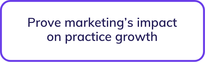 Prove marketing’s impact on practice growth