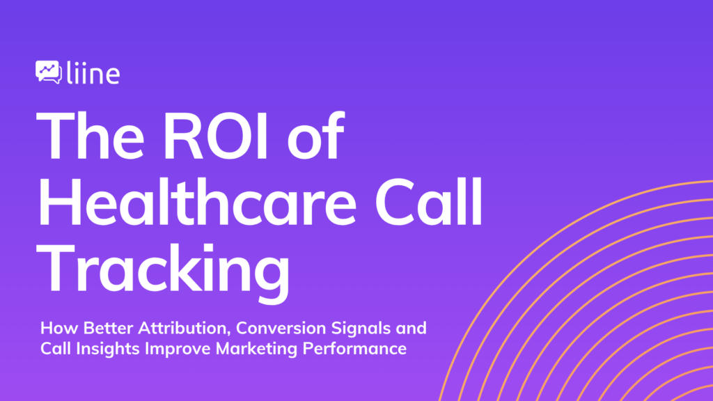 The ROI of Healthcare Call Tracking How Better Attribution, Conversion Signals and Call Insights Improve Marketing Performance